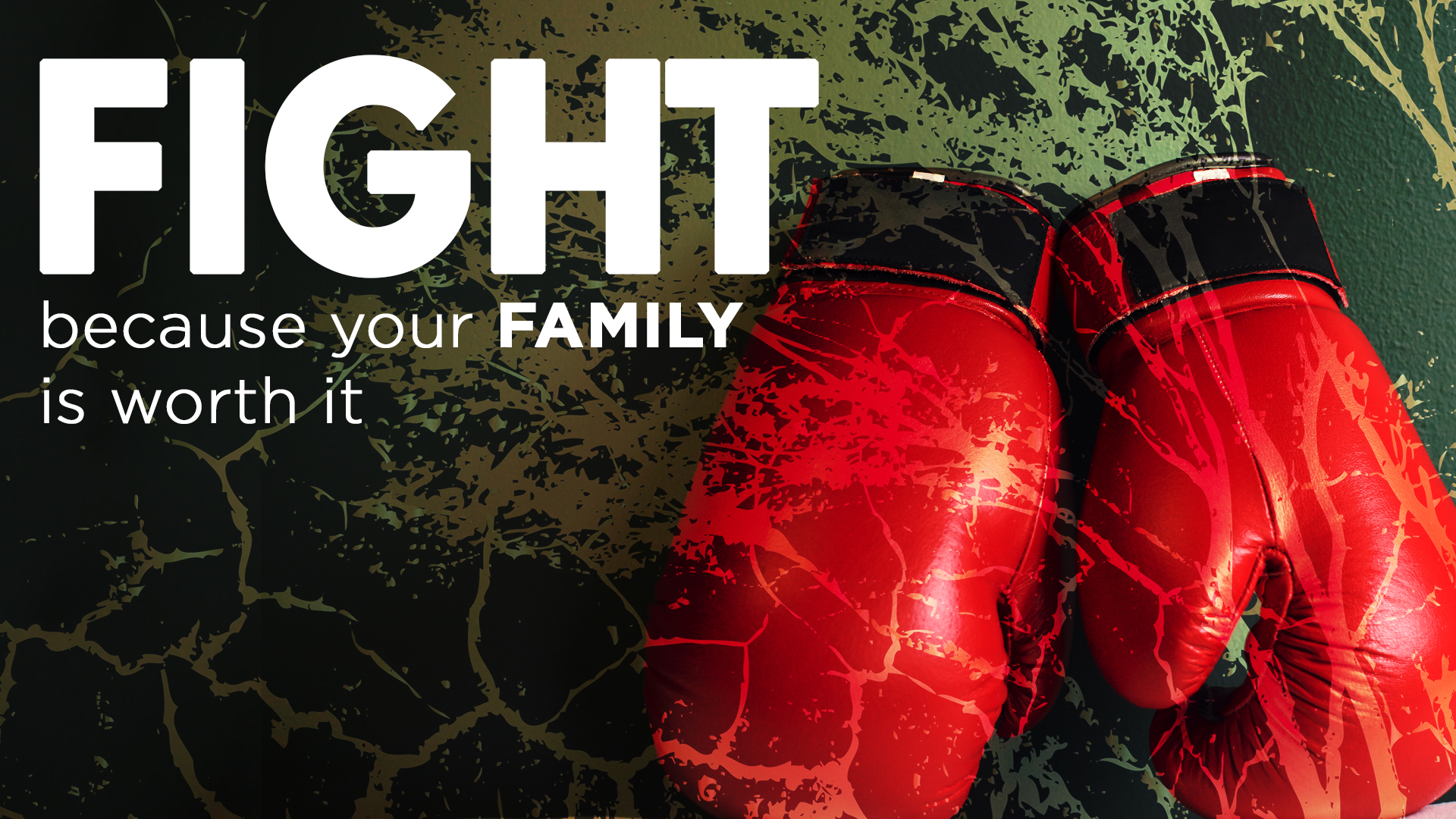 Fight because your family is worth it