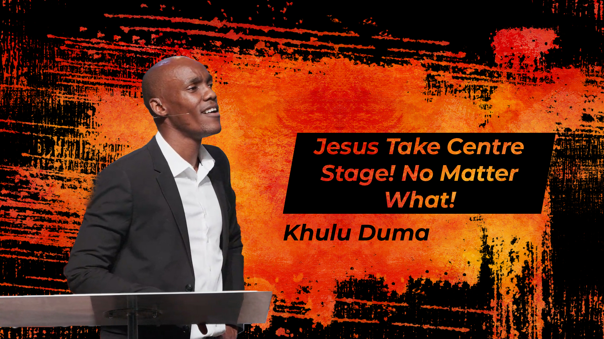 Jesus Take Centre Stage! No Matter What!